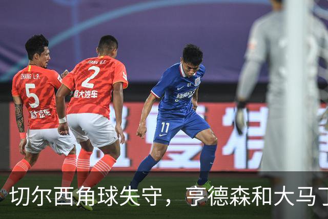 切尔西角球失守，亨德森和大马丁上演“门前戏